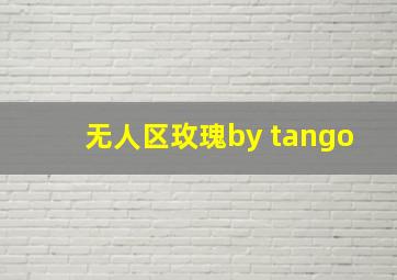 无人区玫瑰by tango